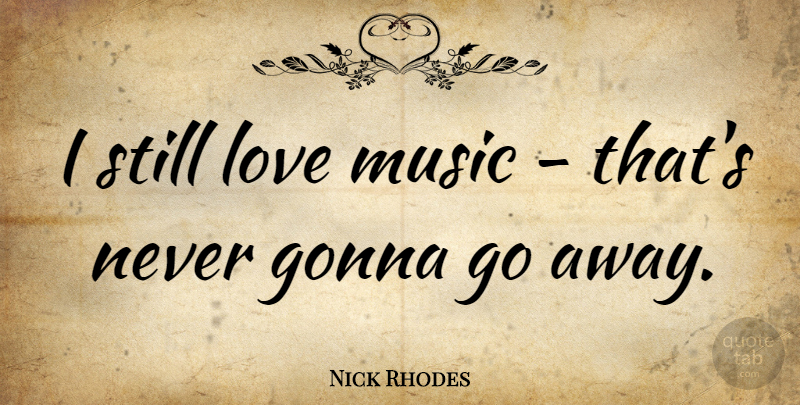 Nick Rhodes Quote About Going Away, Music Love, Stills: I Still Love Music Thats...