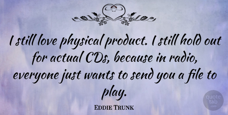 Eddie Trunk Quote About Actual, File, Hold, Love, Physical: I Still Love Physical Product...