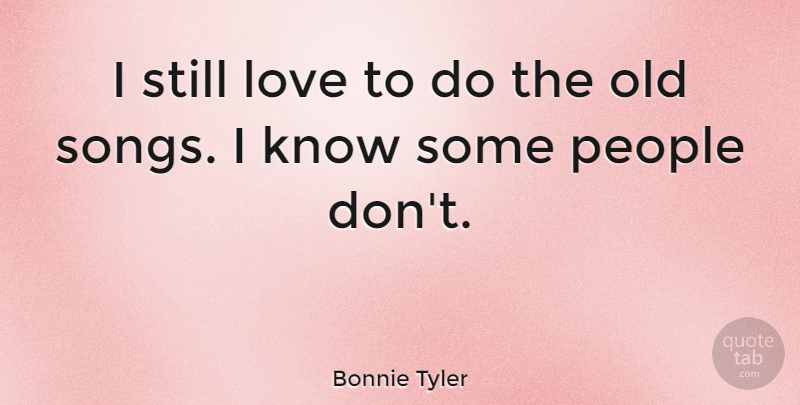 Bonnie Tyler Quote About Love, People: I Still Love To Do...