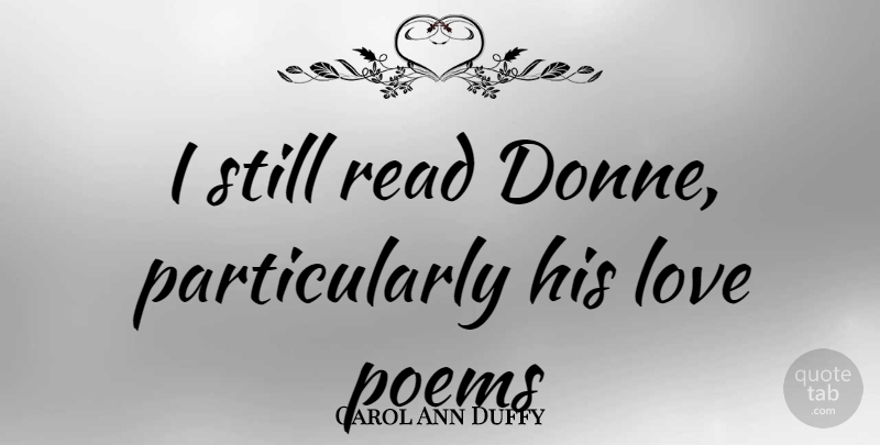 Carol Ann Duffy Quote About His Love, Love Poems, Donne: I Still Read Donne Particularly...