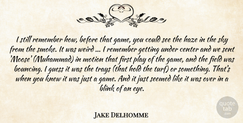 Jake Delhomme Quote About Blink, Center, Field, Guess, Hold: I Still Remember How Before...
