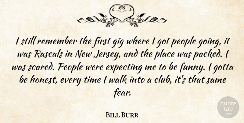 Bill Burr Quote About People, Clubs, Gigs: I Still Remember The First...