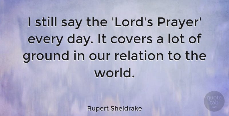 Rupert Sheldrake Quote About Prayer, World, Lord: I Still Say The Lords...