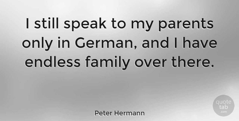 Peter Hermann Quote About Endless, Family: I Still Speak To My...