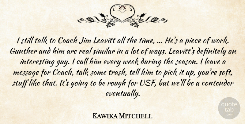Kawika Mitchell Quote About Call, Coach, Contender, Definitely, Jim: I Still Talk To Coach...