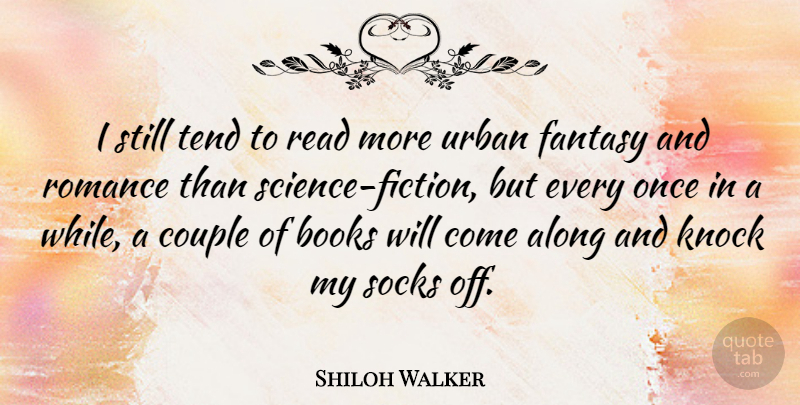 Shiloh Walker Quote About Along, Couple, Knock, Socks, Tend: I Still Tend To Read...