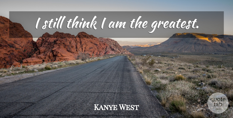 Kanye West Quote About Thinking, Stills: I Still Think I Am...