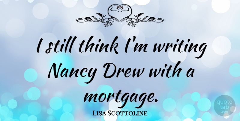 Lisa Scottoline Quote About Writing, Thinking, Mortgage: I Still Think Im Writing...