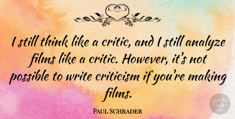 Paul Schrader Quote About American Director, Analyze, Criticism, Films, Possible: I Still Think Like A...