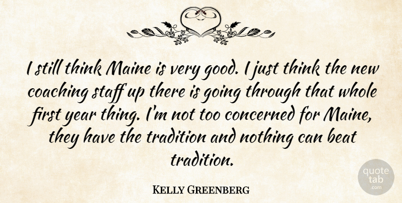Kelly Greenberg Quote About Beat, Coaching, Concerned, Maine, Staff: I Still Think Maine Is...