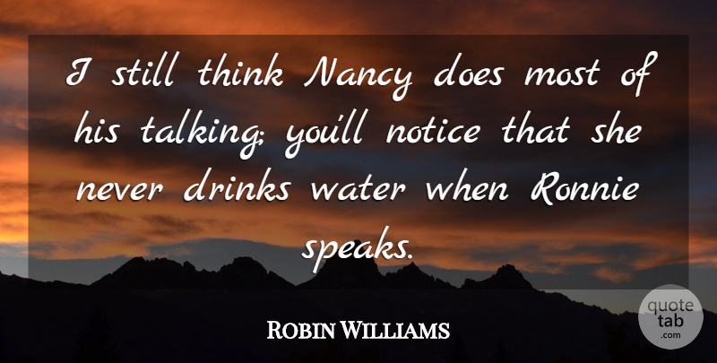 Robin Williams Quote About Drinks, Nancy, Notice, Ronnie, Water: I Still Think Nancy Does...