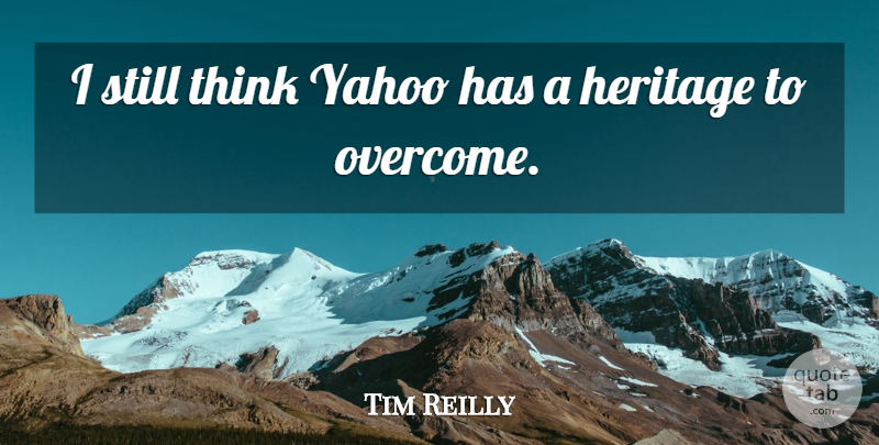 Tim Reilly Quote About Heritage, Yahoo: I Still Think Yahoo Has...