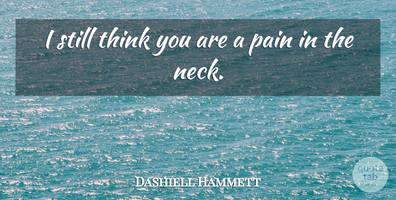 Dashiell Hammett Quote About American Author, Pain: I Still Think You Are...