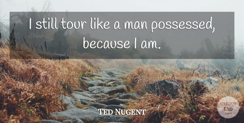 Ted Nugent Quote About Men, Journey, Stills: I Still Tour Like A...