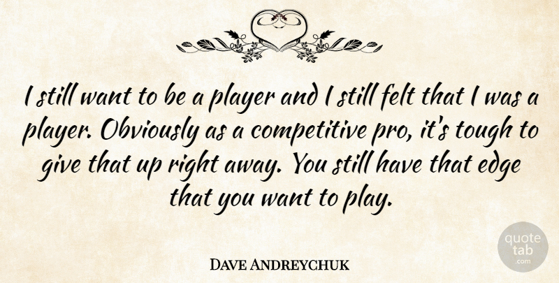 Dave Andreychuk Quote About Edge, Felt, Obviously, Player, Tough: I Still Want To Be...