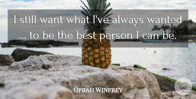 Oprah Winfrey Quote About Want, Being The Best, Persons: I Still Want What Ive...