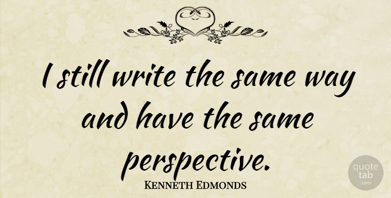 Kenneth Edmonds Quote About undefined: I Still Write The Same...