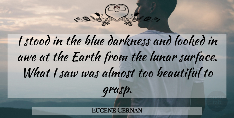 Eugene Cernan Quote About Almost, Awe, Beautiful, Blue, Darkness: I Stood In The Blue...