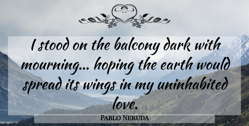 Pablo Neruda Quote About Loss, Dark, Wings: I Stood On The Balcony...