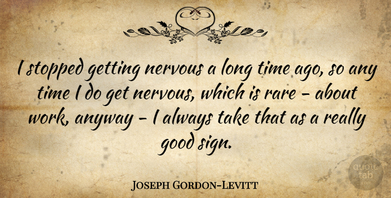 Joseph Gordon-Levitt Quote About Anyway, Good, Nervous, Rare, Stopped: I Stopped Getting Nervous A...