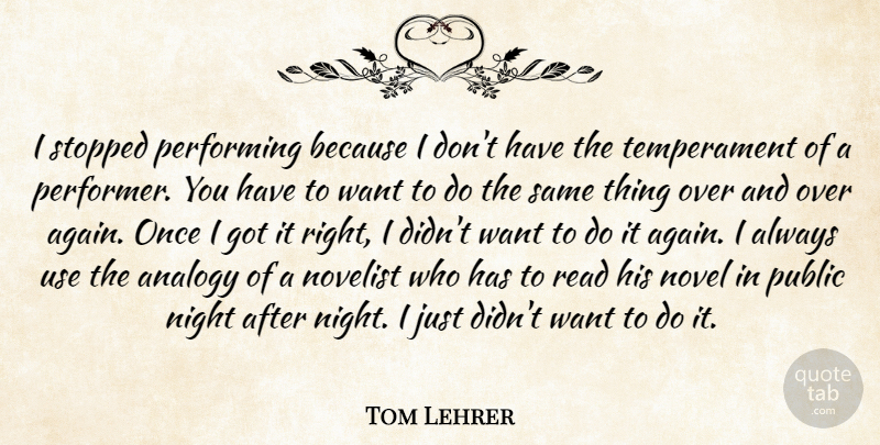 Tom Lehrer Quote About Analogy, Novelist, Performing, Public, Stopped: I Stopped Performing Because I...