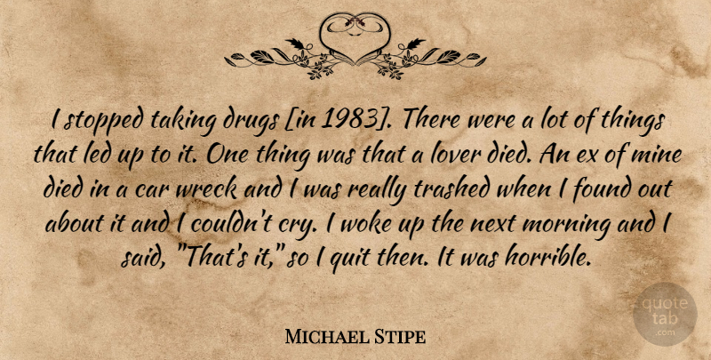 Michael Stipe Quote About Morning, Car, Drug: I Stopped Taking Drugs In...