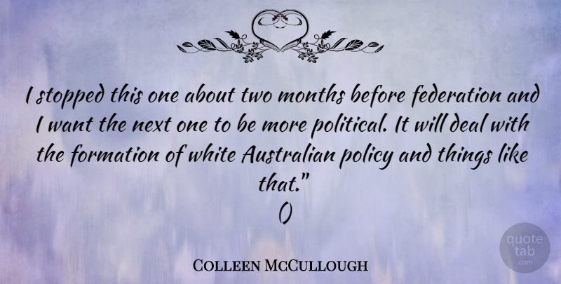 Colleen McCullough Quote About Australian, Deal, Federation, Months, Next: I Stopped This One About...