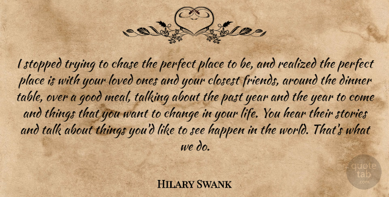 Hilary Swank Quote About Past, Talking, Years: I Stopped Trying To Chase...