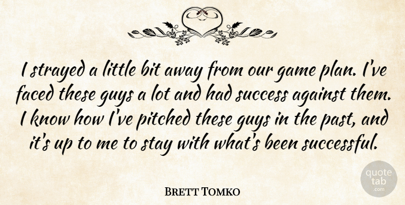 Brett Tomko Quote About Against, Bit, Faced, Game, Guys: I Strayed A Little Bit...