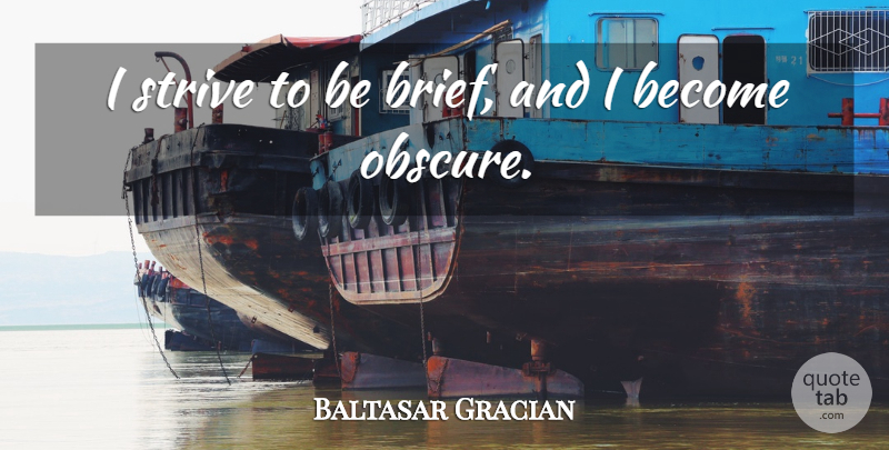 Baltasar Gracian Quote About Self Improvement, Obscure, Strive: I Strive To Be Brief...
