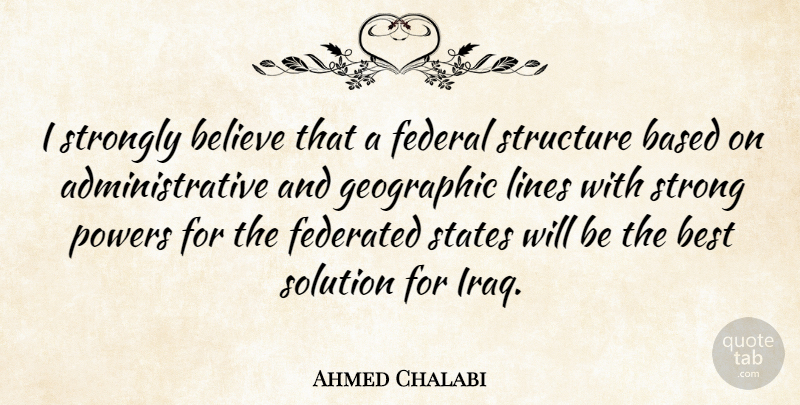 Ahmed Chalabi Quote About Strong, Believe, Iraq: I Strongly Believe That A...