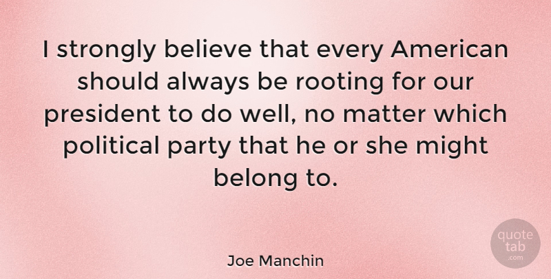 Joe Manchin Quote About Party, Believe, Political: I Strongly Believe That Every...