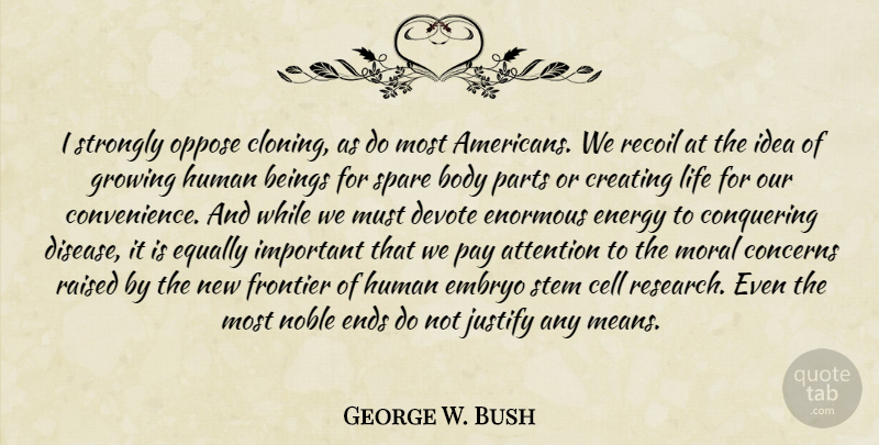 George W. Bush Quote About Mean, Creating, Cells: I Strongly Oppose Cloning As...