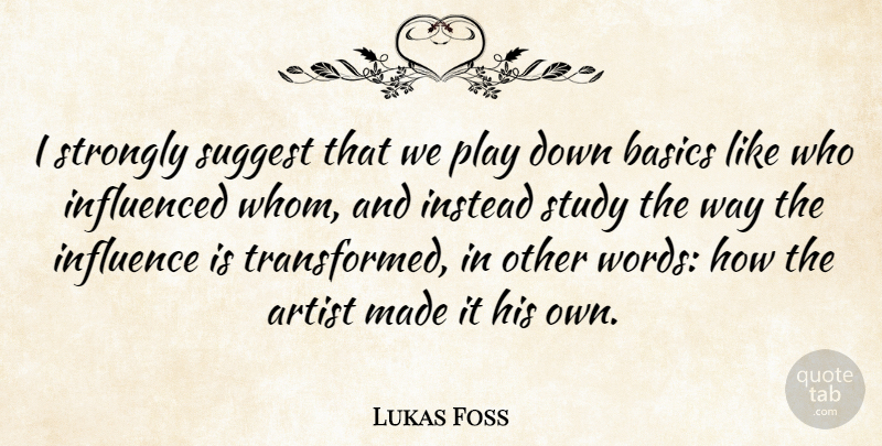 Lukas Foss Quote About Artist, Play, Way: I Strongly Suggest That We...
