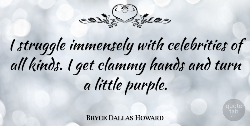 Bryce Dallas Howard Quote About Struggle, Purple, Hands: I Struggle Immensely With Celebrities...