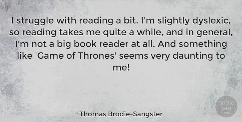 Thomas Brodie-Sangster Quote About Daunting, Quite, Reader, Seems, Slightly: I Struggle With Reading A...