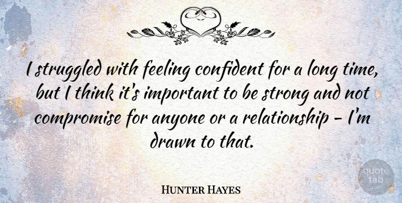 Hunter Hayes Quote About Anyone, Confident, Drawn, Feeling, Relationship: I Struggled With Feeling Confident...