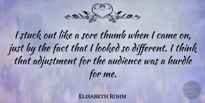 Elisabeth Rohm Quote About Adjustment, Came, Hurdle, Looked, Sore: I Stuck Out Like A...