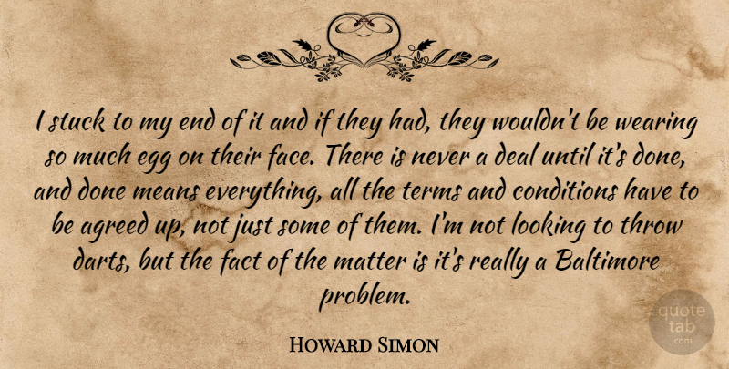 Howard Simon Quote About Agreed, Baltimore, Conditions, Deal, Egg: I Stuck To My End...