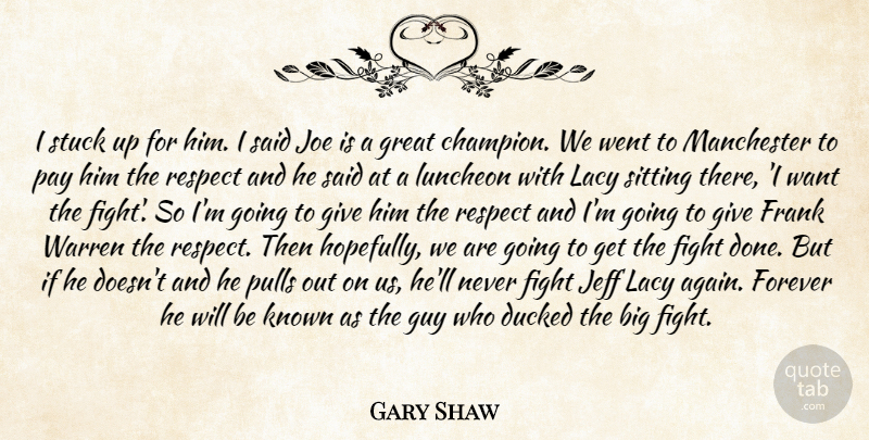 Gary Shaw Quote About Champion, Fight, Forever, Frank, Great: I Stuck Up For Him...