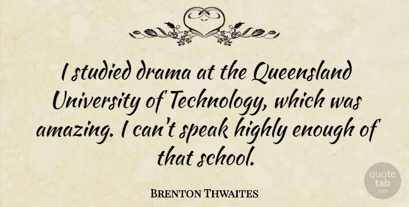 Brenton Thwaites Quote About Amazing, Highly, Speak, Studied, Technology: I Studied Drama At The...