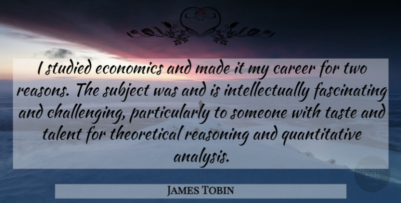 James Tobin Quote About Reasoning, Studied, Subject, Taste: I Studied Economics And Made...