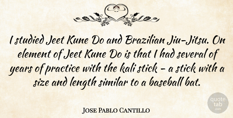 Jose Pablo Cantillo Quote About Element, Length, Several, Similar, Size: I Studied Jeet Kune Do...