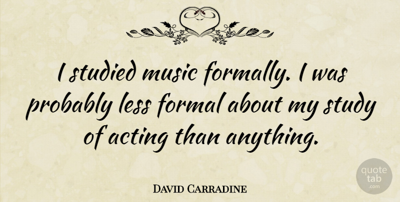 David Carradine Quote About Formal, Less, Music, Studied: I Studied Music Formally I...