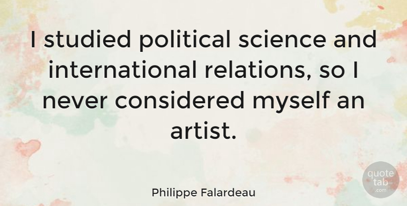 Philippe Falardeau Quote About Artist, Political, Relation: I Studied Political Science And...