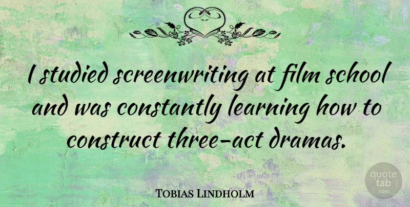 Tobias Lindholm Quote About Construct, Learning, School, Studied: I Studied Screenwriting At Film...