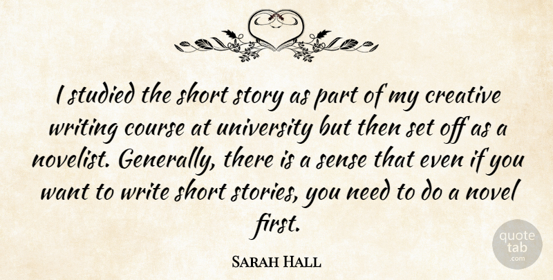 Sarah Hall Quote About Course, Novel, Studied: I Studied The Short Story...