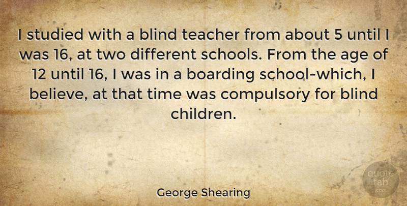 George Shearing Quote About Age, Blind, Boarding, Compulsory, Studied: I Studied With A Blind...