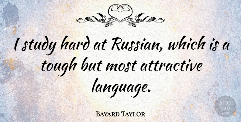 Bayard Taylor Quote About Attractive, Hard, Study, Tough: I Study Hard At Russian...