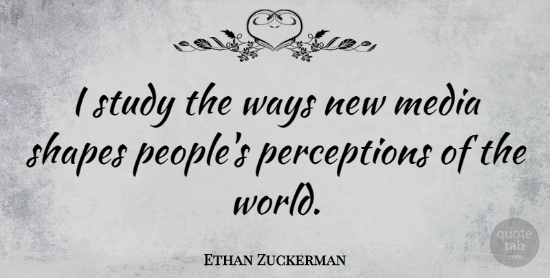 Ethan Zuckerman Quote About Ways: I Study The Ways New...